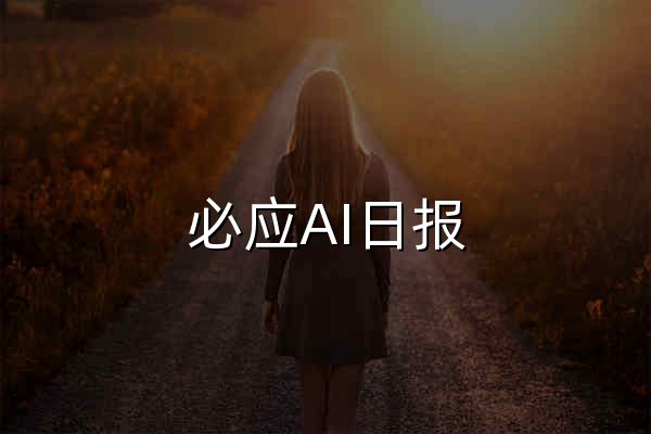 必应AI日报 | 每日AI前沿资讯与大模型技术动态 - 官网预览