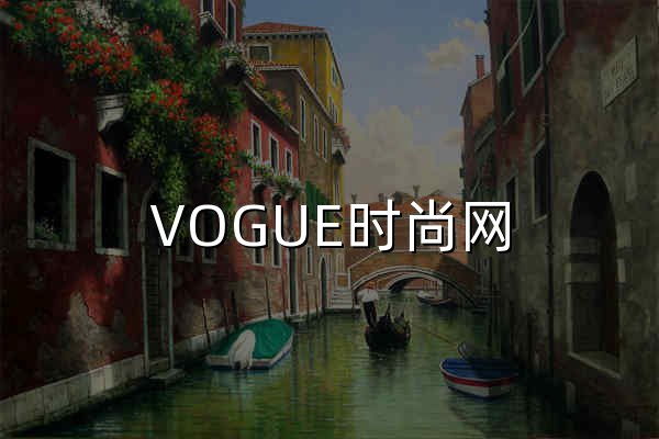VOGUE时尚网_潮流领袖,时尚宝典 | 国际权威时尚媒体《VOGUE服饰与美容》杂志官网 - 官网预览