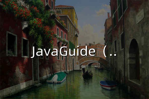 JavaGuide（Java 面试 & 后端通用知识体系） | JavaGuide - 官网预览