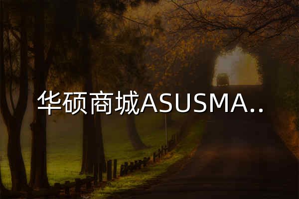 华硕商城ASUSMALL - 华硕电脑官方直营平台 | 全系列3C产品 - 官网预览