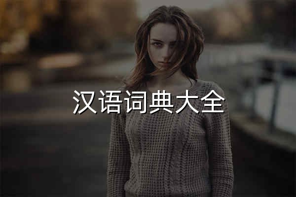 汉语词典大全 - 查词语，学组词，涨知识，传文化！ - 官网预览