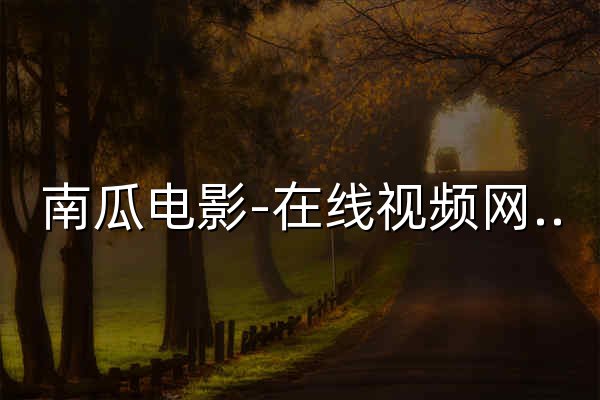 南瓜电影-在线视频网站-只为“影视发烧友”而生，就要给你好看 - 官网预览