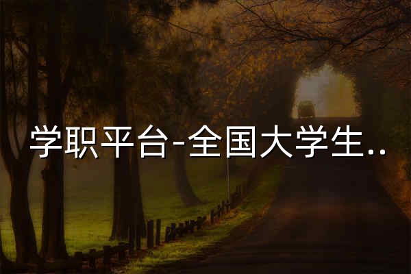 学职平台-全国大学生学业与职业发展平台 - 官网预览
