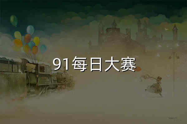 91每日大赛 - 每日精彩赛事直播平台 - 官网预览