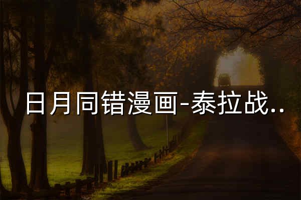 日月同错漫画-泰拉战纪漫画-掠夺婚姻漫画-思思漫画网 - 官网预览