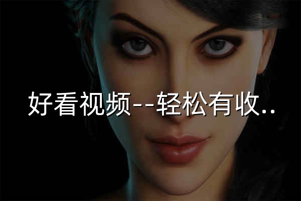 好看视频--轻松有收获 - 官网预览