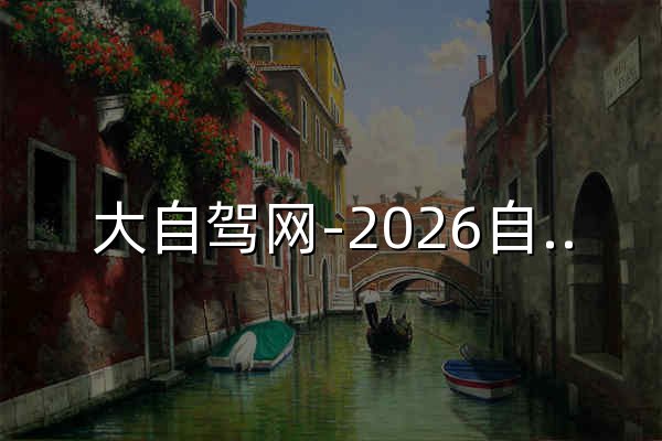 大自驾网-2026自驾游路线推荐/自驾游攻略/自驾游去哪里好玩 - 官网预览