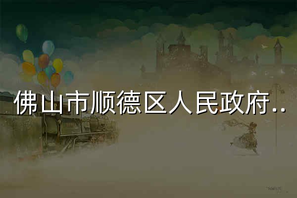 佛山市顺德区人民政府网 - 官网预览
