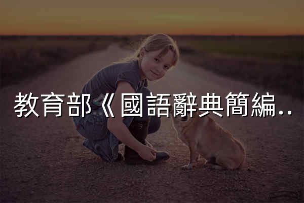 教育部《國語辭典簡編本》2021 - 官网预览