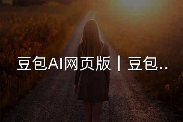豆包AI网页版｜豆包官网网页版在线使用入口 - 官网预览