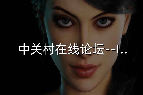 中关村在线论坛--IT综合互动论坛大全 - 官网预览