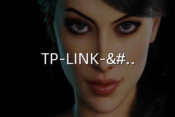 TP-LINK-领先的ICT整体解决方案提供& - 官网预览