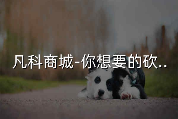 凡科商城-你想要的砍价软件、分销系统、小程序裂变营销，这里都有！ - 官网预览