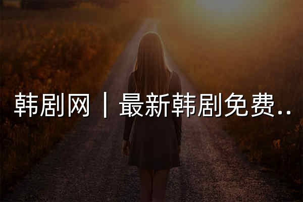 韩剧网｜最新韩剧免费在线观看_热门韩国电视剧大全 - 韩剧狗 - 官网预览