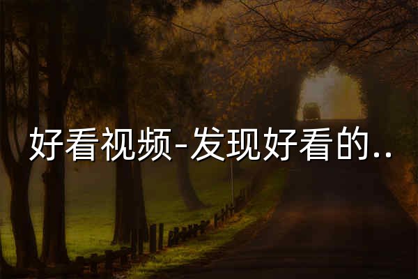 好看视频-发现好看的内容短视频在线观看 - 官网预览
