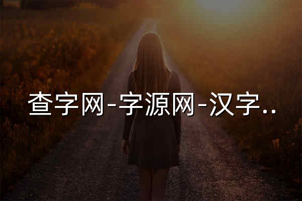 查字网-字源网-汉字源流-字源字典 - 官网预览