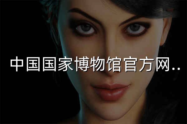 中国国家博物馆官方网站 - 官网预览