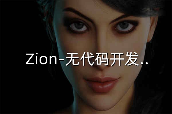 Zion-无代码开发-零代码开发平台-个性化应用快速搭建！ - 官网预览