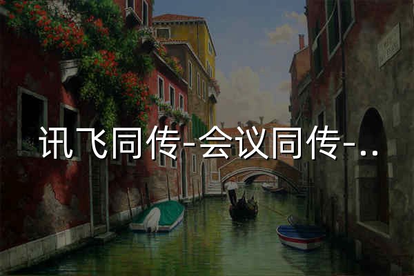 讯飞同传-会议同传-专业AI同声传译设备-实时字幕翻译软件 - 官网预览