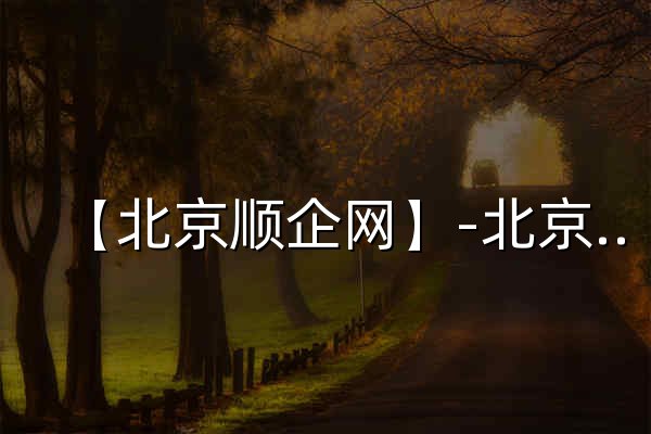 【北京顺企网】-北京厂家免费发布供求信息-北京企业网 - 官网预览