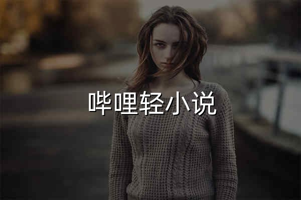 哔哩轻小说_日本动漫轻小说在线阅读 - 官网预览