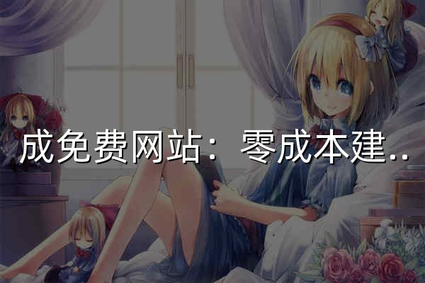 成免费网站：零成本建站完整指南 - 官网预览
