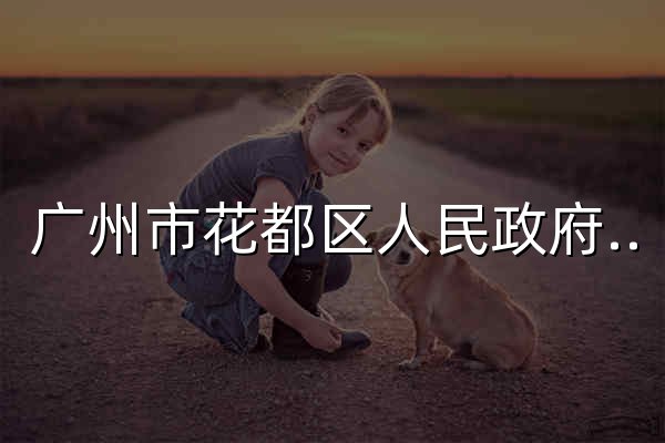 广州市花都区人民政府门户网站 - 官网预览