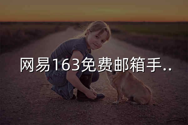 网易163免费邮箱手机智能版 - 适配iPhone/Android系统手机 - 官网预览
