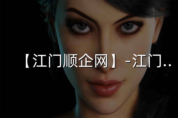 【江门顺企网】-江门厂家免费发布供求信息-江门企业网 - 官网预览
