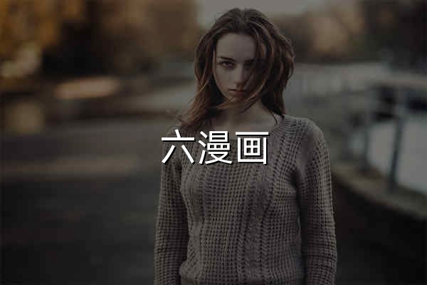 六漫画 - 好看的热门漫画_最新最全漫画_免费观看 - 官网预览