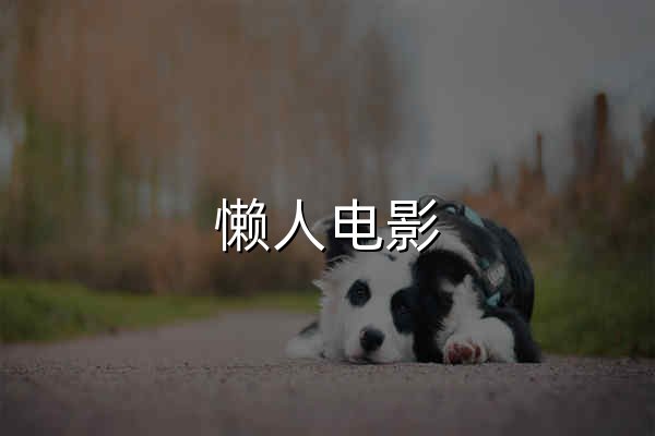 懒人电影 - 最新电影电视剧综艺动漫短剧在线看 - 官网预览