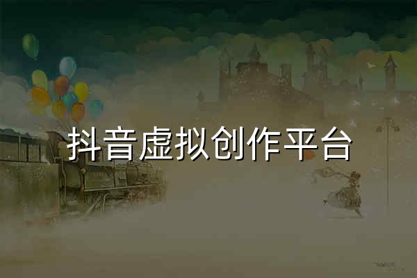 抖音虚拟创作平台 - 官网预览