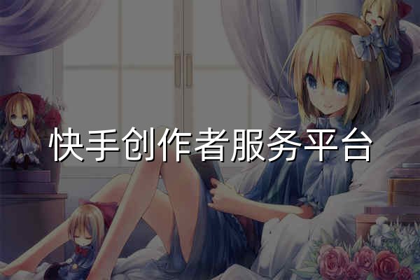 快手创作者服务平台 - 官网预览