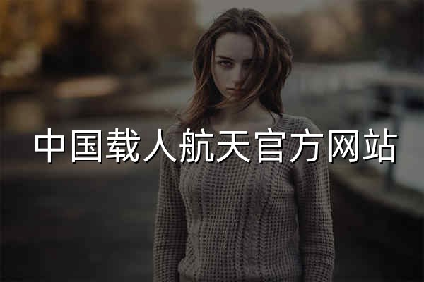 中国载人航天官方网站 - 官网预览