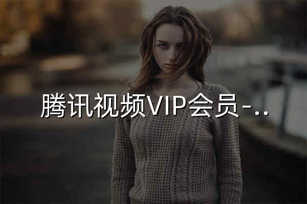 腾讯视频VIP会员-腾讯视频 - 官网预览