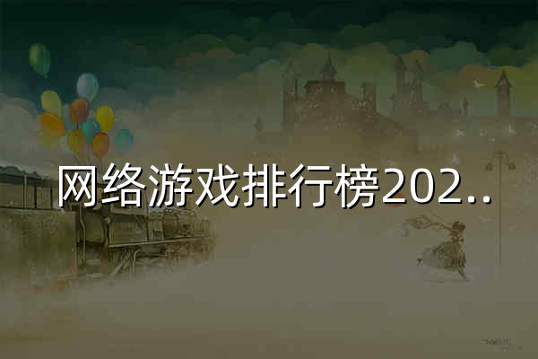 网络游戏排行榜2026前十名.最新好玩的网络游戏排行榜,2026好玩的网游排行榜 - 官网预览