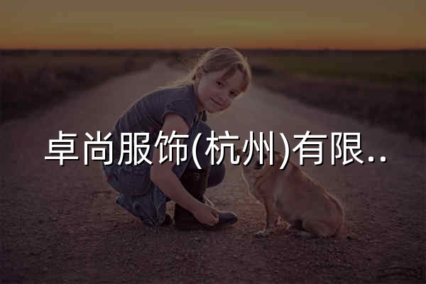 卓尚服饰(杭州)有限公司 - 官网预览