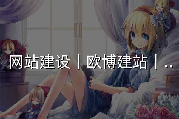 网站建设｜欧博建站｜一站式网站搭建｜操作简单｜拖拽式编辑｜无需代码｜快速生成网站｜自助建站 - 官网预览