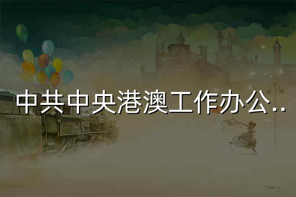 中共中央港澳工作办公室 国务院港澳事务办公室 - 官网预览