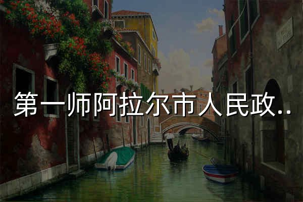 第一师阿拉尔市人民政府门户网站 - 官网预览