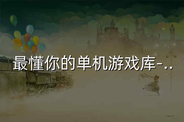 最懂你的单机游戏库-绅士游戏下载-单机游戏下载-绅士MOD - 官网预览